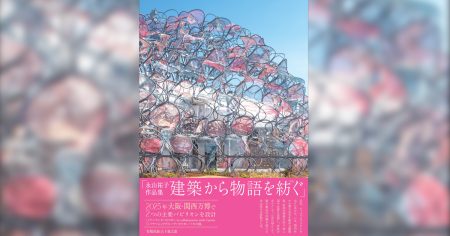 永山祐子の初作品集が発売　大阪・関西万博パビリオンや松坂屋名古屋店などを手掛けた気鋭建築家 - WWDJAPAN