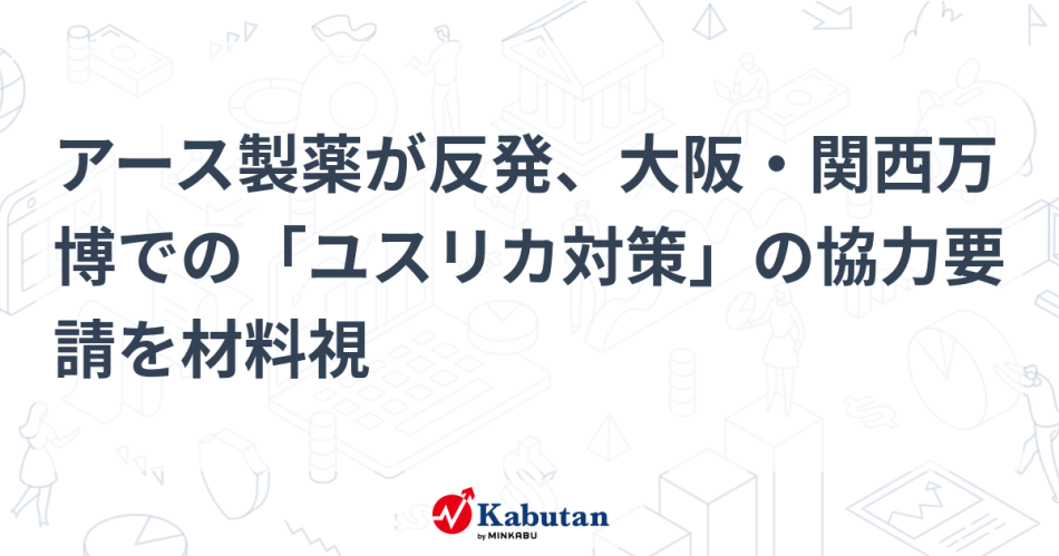 アース製薬が反発、大阪・関西万博での「ユスリカ対策」の協力要請を材料視 | 個別株 - 株探ニュース