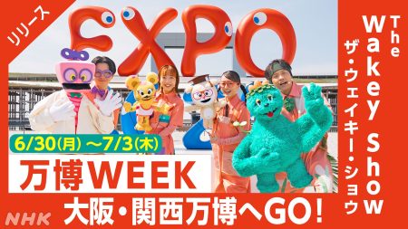 6/30～7/3 万博WEEK👉大阪・関西万博のシグネチャーパビリオンを紹介！ - The Wakey Show ～ ザ･ウェイキー･ショウ - NHK