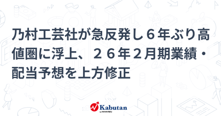 乃村工芸社が急反発し６年ぶり高値圏に浮上、２６年２月期業績・配当予想を上方修正 | 個別株 - 株探ニュース