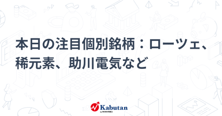 本日の注目個別銘柄：ローツェ、稀元素、助川電気など | 個別株 - 株探ニュース